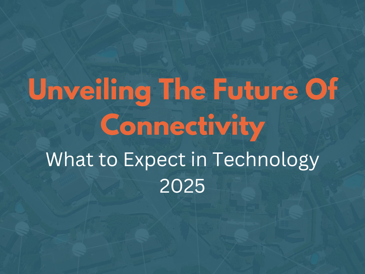 Unveiling the Future of Connectivity: What to Expect in Technology 2025