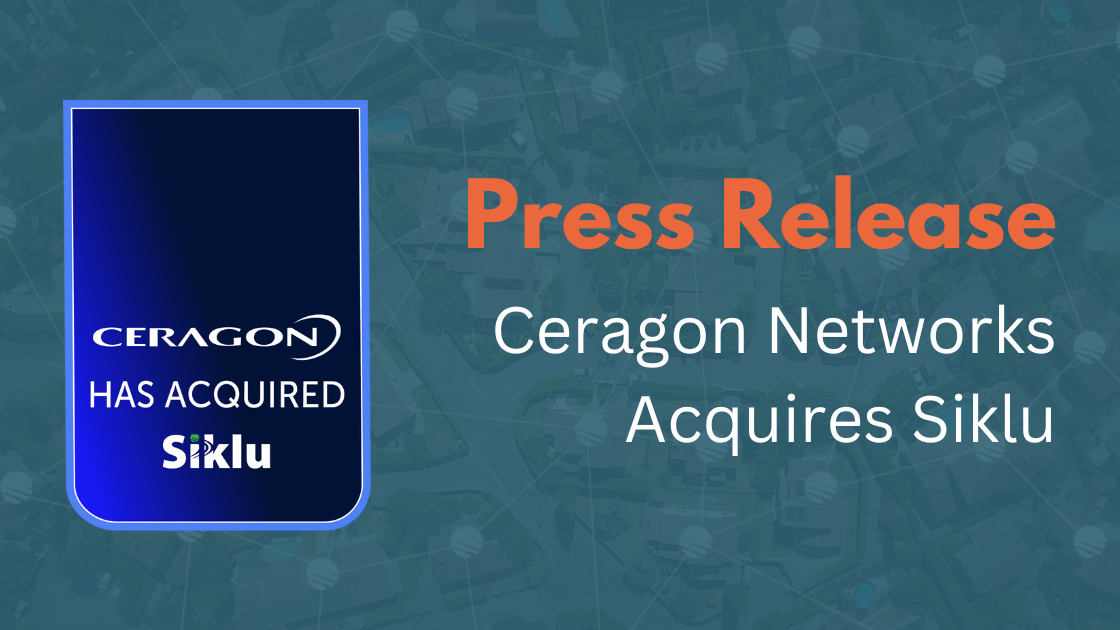 Press Release: Ceragon Networks Completes Acquisition of Siklu