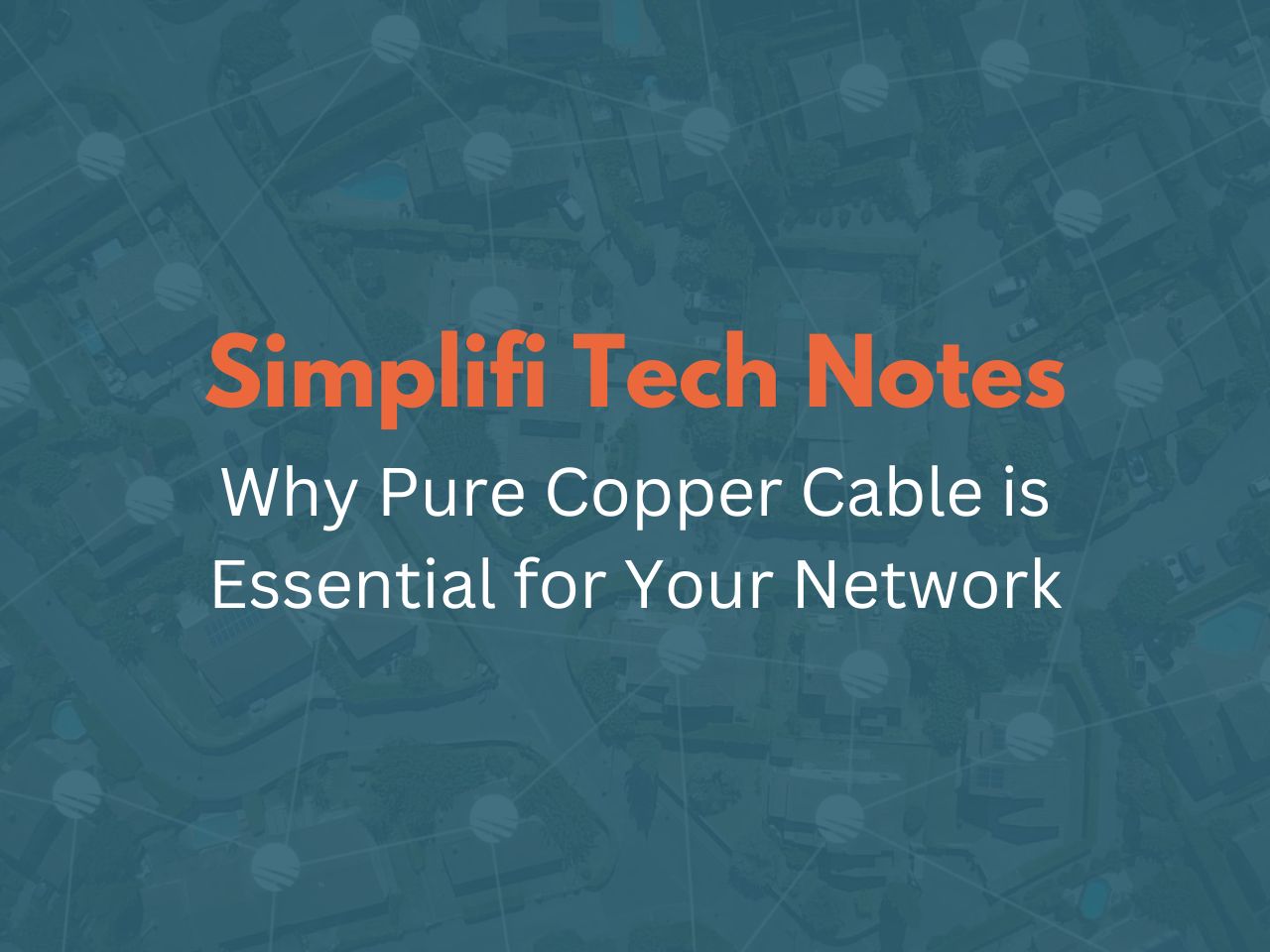 Simplifi Tech Notes - Why Pure Copper Cable is Essential for Your Network